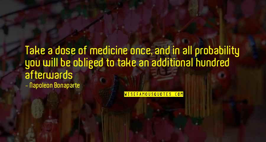 Medicine To Take Quotes By Napoleon Bonaparte: Take a dose of medicine once, and in Medicine To Take Quotes By Napoleon Bonaparte: Take a dose of medicine once, and in