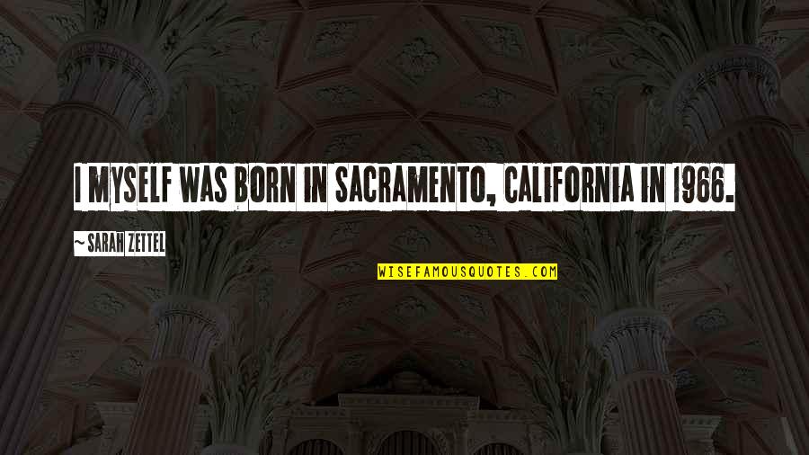 Medicis Quotes By Sarah Zettel: I myself was born in Sacramento, California in