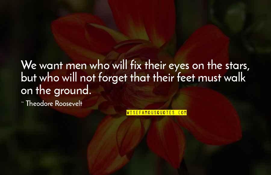 Medicne Quotes By Theodore Roosevelt: We want men who will fix their eyes