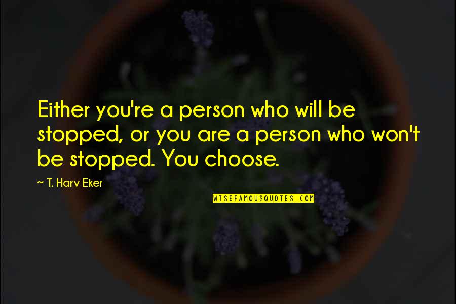 Medico Quotes By T. Harv Eker: Either you're a person who will be stopped,