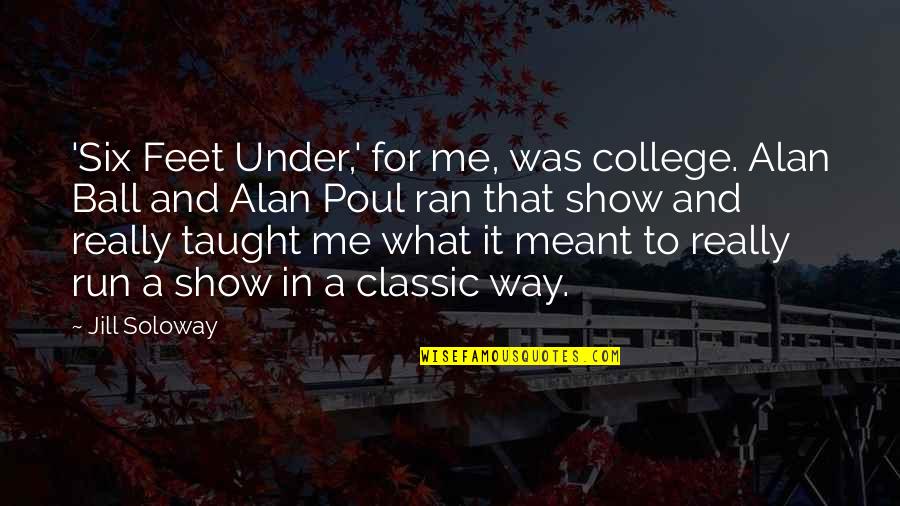 Mediene Quotes By Jill Soloway: 'Six Feet Under,' for me, was college. Alan Mediene Quotes By Jill Soloway: 'Six Feet Under,' for me, was college. Alan