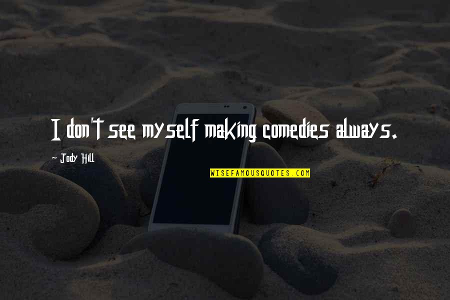 Medieval Battle Quotes By Jody Hill: I don't see myself making comedies always. Medieval Battle Quotes By Jody Hill: I don't see myself making comedies always.