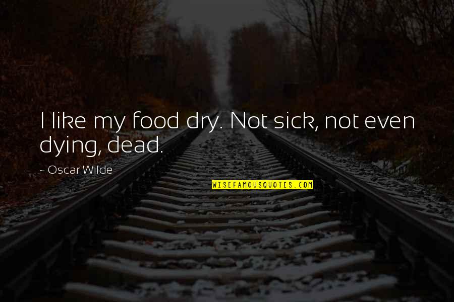 Medieval Chivalry Quotes By Oscar Wilde: I like my food dry. Not sick, not