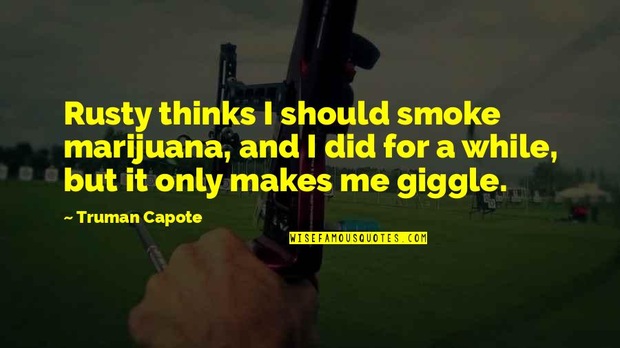 Medieval Crusades Quotes By Truman Capote: Rusty thinks I should smoke marijuana, and I