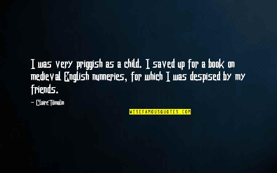 Medieval English Quotes By Claire Tomalin: I was very priggish as a child. I Medieval English Quotes By Claire Tomalin: I was very priggish as a child. I