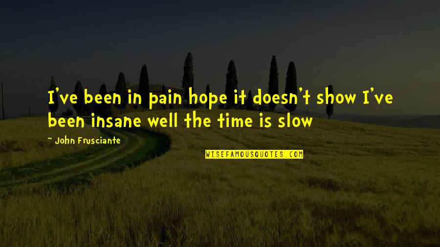Medieval English Quotes By John Frusciante: I've been in pain hope it doesn't show