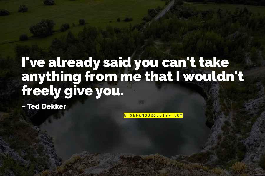 Medieval English Quotes By Ted Dekker: I've already said you can't take anything from