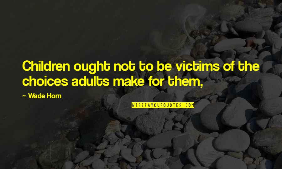 Medieval Inquisition Quotes By Wade Horn: Children ought not to be victims of the