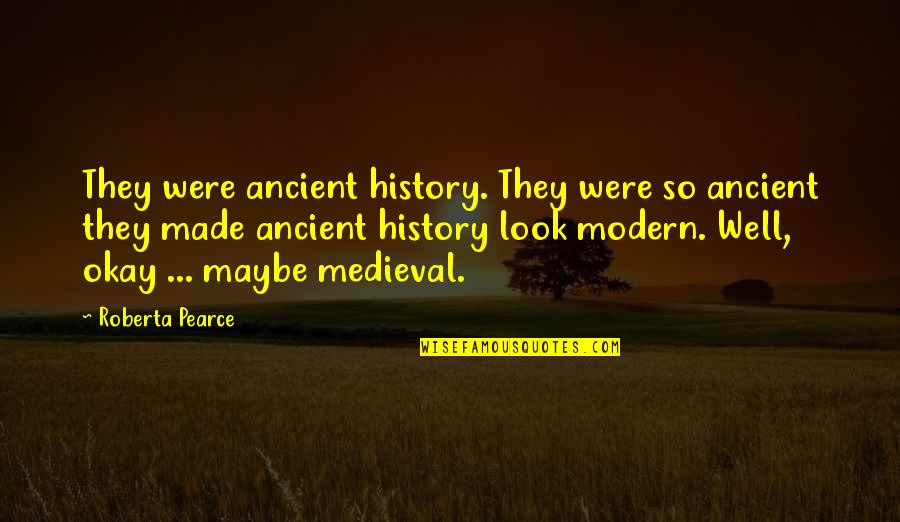 Medieval Love Quotes By Roberta Pearce: They were ancient history. They were so ancient