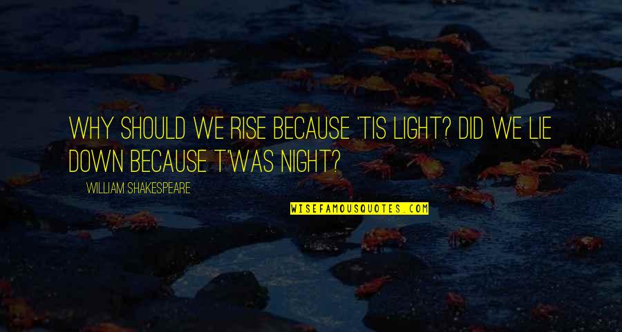 Medieval Love Quotes By William Shakespeare: Why should we rise because 'tis light? Did