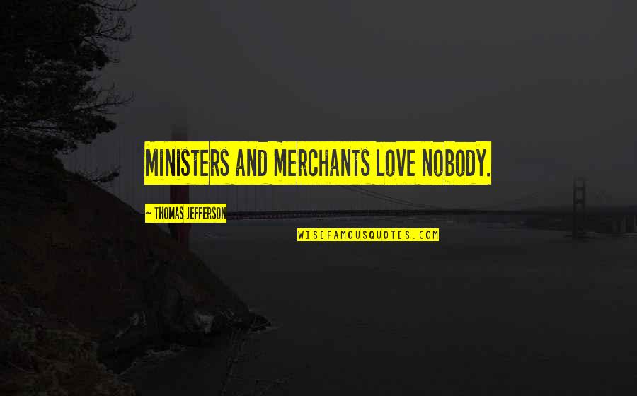 Medieval Manors Quotes By Thomas Jefferson: Ministers and merchants love nobody.