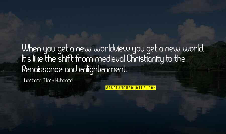 Medieval Quotes By Barbara Marx Hubbard: When you get a new worldview you get Medieval Quotes By Barbara Marx Hubbard: When you get a new worldview you get