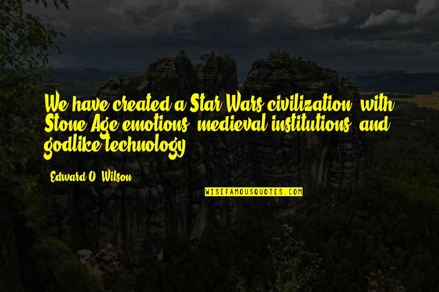 Medieval Quotes By Edward O. Wilson: We have created a Star Wars civilization, with Medieval Quotes By Edward O. Wilson: We have created a Star Wars civilization, with