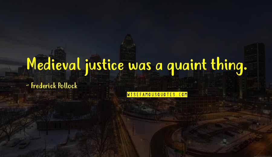 Medieval Quotes By Frederick Pollock: Medieval justice was a quaint thing. Medieval Quotes By Frederick Pollock: Medieval justice was a quaint thing.