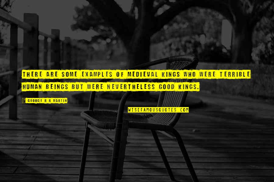 Medieval Quotes By George R R Martin: There are some examples of medieval kings who Medieval Quotes By George R R Martin: There are some examples of medieval kings who