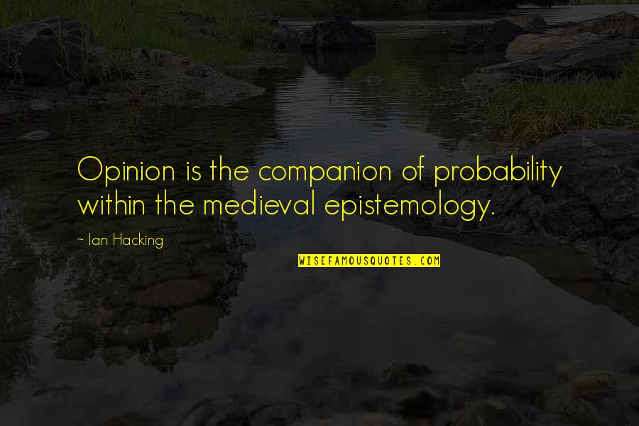 Medieval Quotes By Ian Hacking: Opinion is the companion of probability within the