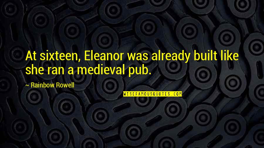 Medieval Quotes By Rainbow Rowell: At sixteen, Eleanor was already built like she Medieval Quotes By Rainbow Rowell: At sixteen, Eleanor was already built like she