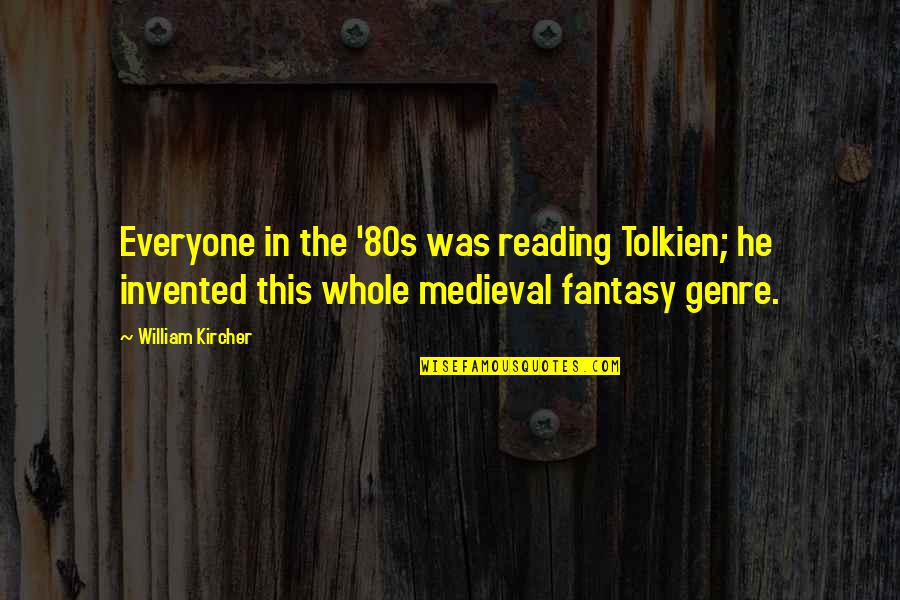 Medieval Quotes By William Kircher: Everyone in the '80s was reading Tolkien; he Medieval Quotes By William Kircher: Everyone in the '80s was reading Tolkien; he