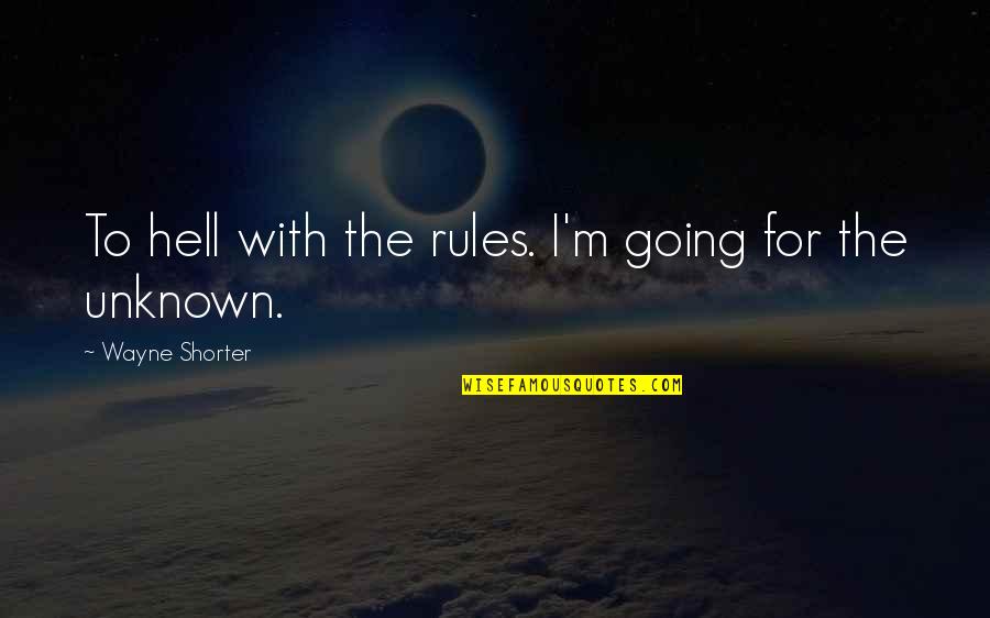 Medieval Romances Quotes By Wayne Shorter: To hell with the rules. I'm going for