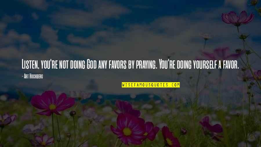 Medieval Rulers Quotes By Art Hochberg: Listen, you're not doing God any favors by