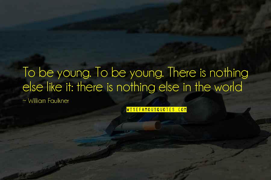 Medievalism Quotes By William Faulkner: To be young. To be young. There is