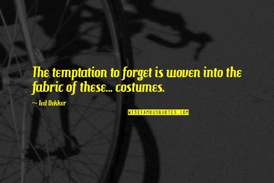 Medievalist Bridesmaid Quotes By Ted Dekker: The temptation to forget is woven into the