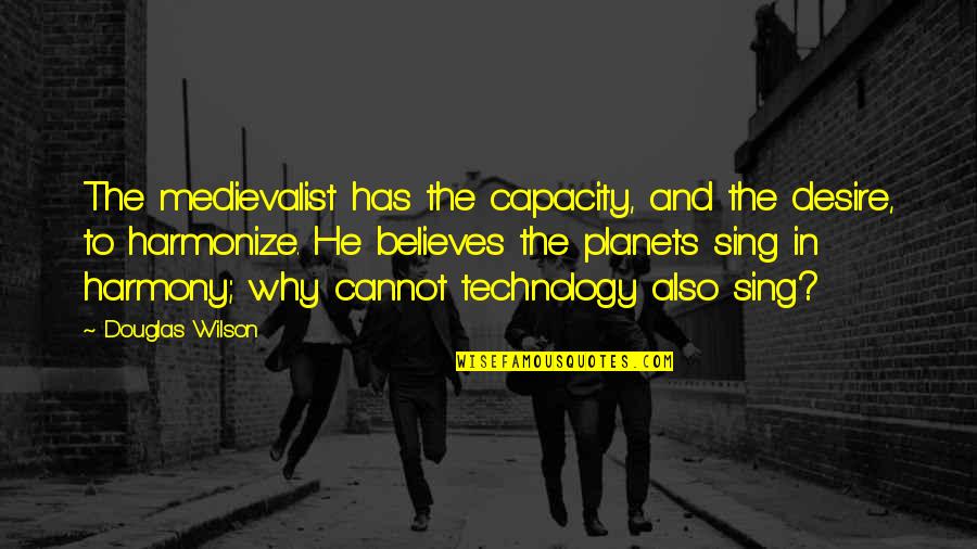 Medievalist Quotes By Douglas Wilson: The medievalist has the capacity, and the desire, Medievalist Quotes By Douglas Wilson: The medievalist has the capacity, and the desire,