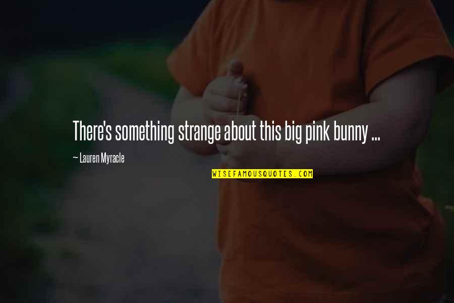 Medievalist Quotes By Lauren Myracle: There's something strange about this big pink bunny Medievalist Quotes By Lauren Myracle: There's something strange about this big pink bunny