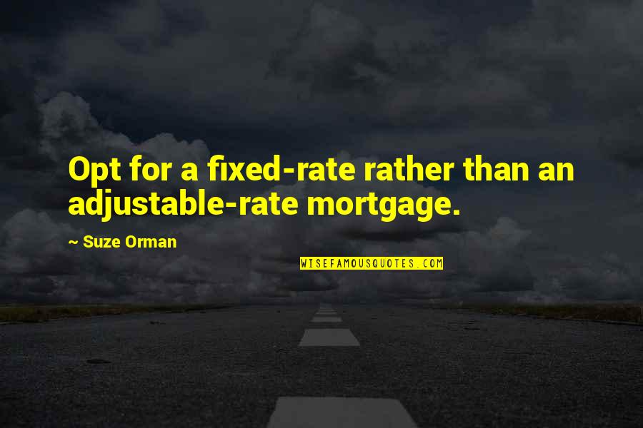 Medievalist Quotes By Suze Orman: Opt for a fixed-rate rather than an adjustable-rate