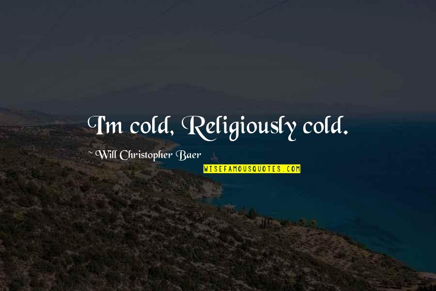 Medievalists Quotes By Will Christopher Baer: I'm cold, Religiously cold.