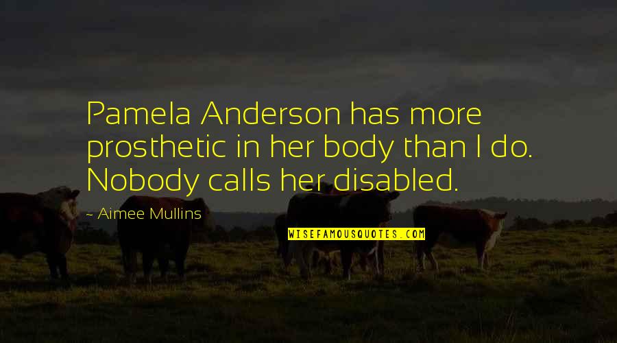 Medievals Quotes By Aimee Mullins: Pamela Anderson has more prosthetic in her body