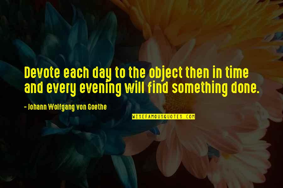 Medievals Quotes By Johann Wolfgang Von Goethe: Devote each day to the object then in