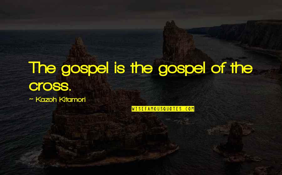 Medihaven Quotes By Kazoh Kitamori: The gospel is the gospel of the cross.