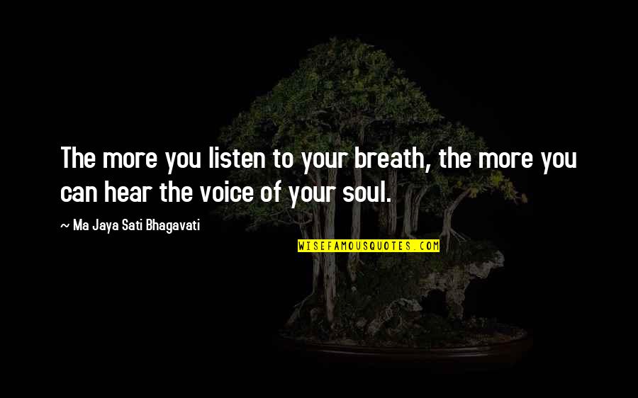 Mediitation Quotes By Ma Jaya Sati Bhagavati: The more you listen to your breath, the Mediitation Quotes By Ma Jaya Sati Bhagavati: The more you listen to your breath, the