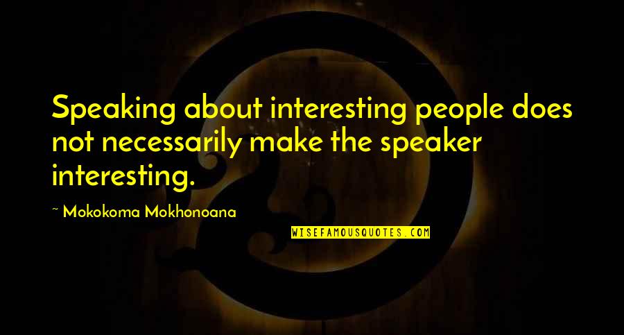 Mediji Quotes By Mokokoma Mokhonoana: Speaking about interesting people does not necessarily make