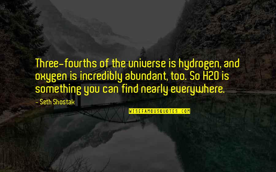 Medimat Quotes By Seth Shostak: Three-fourths of the universe is hydrogen, and oxygen