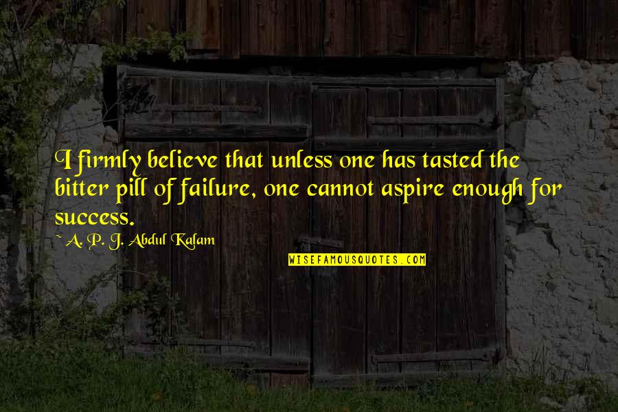 Medimmune Quotes By A. P. J. Abdul Kalam: I firmly believe that unless one has tasted