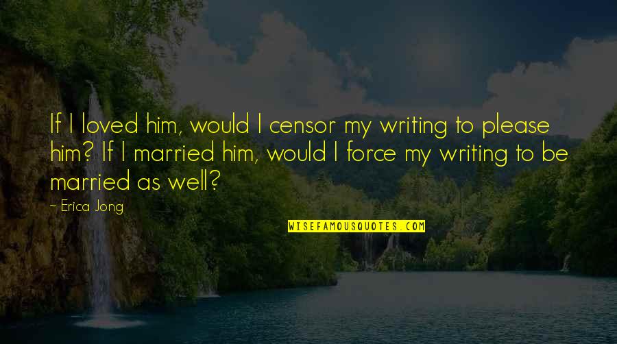 Medinah Quotes By Erica Jong: If I loved him, would I censor my