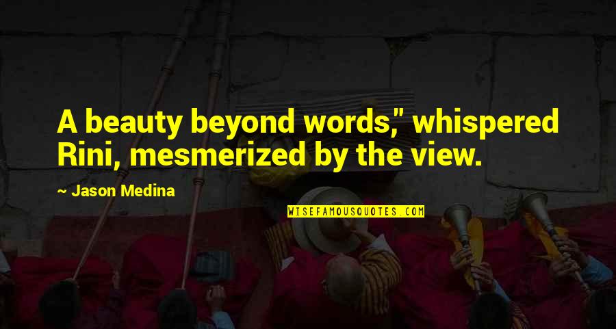 Medina's Quotes By Jason Medina: A beauty beyond words," whispered Rini, mesmerized by