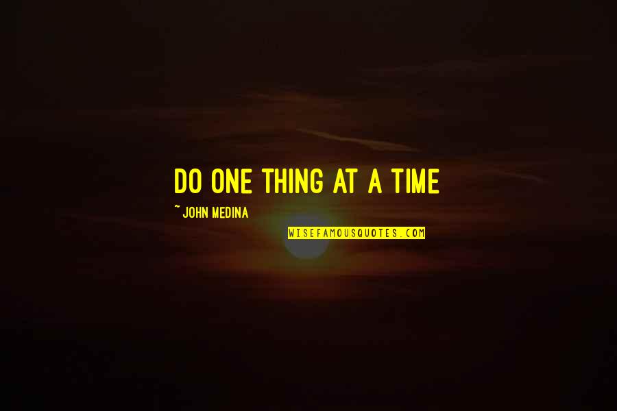 Medina's Quotes By John Medina: Do one thing at a time