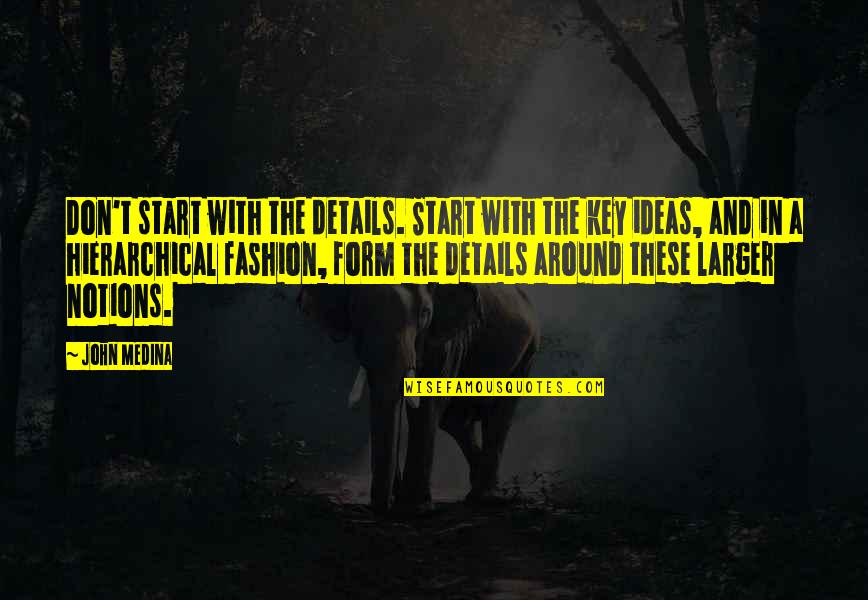 Medina's Quotes By John Medina: Don't start with the details. Start with the