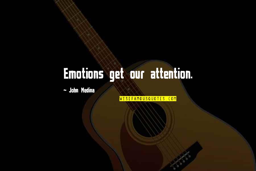 Medina's Quotes By John Medina: Emotions get our attention.