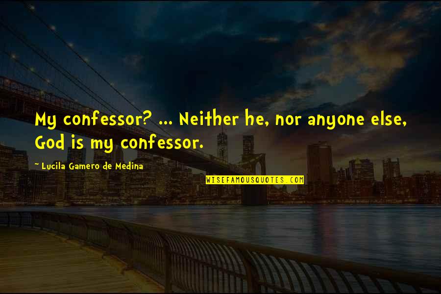 Medina's Quotes By Lucila Gamero De Medina: My confessor? ... Neither he, nor anyone else,
