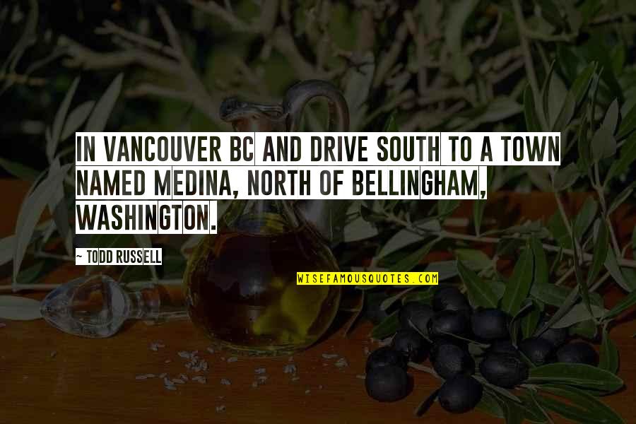 Medina's Quotes By Todd Russell: In Vancouver BC and drive south to a