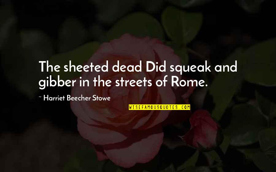 Meding Quotes By Harriet Beecher Stowe: The sheeted dead Did squeak and gibber in