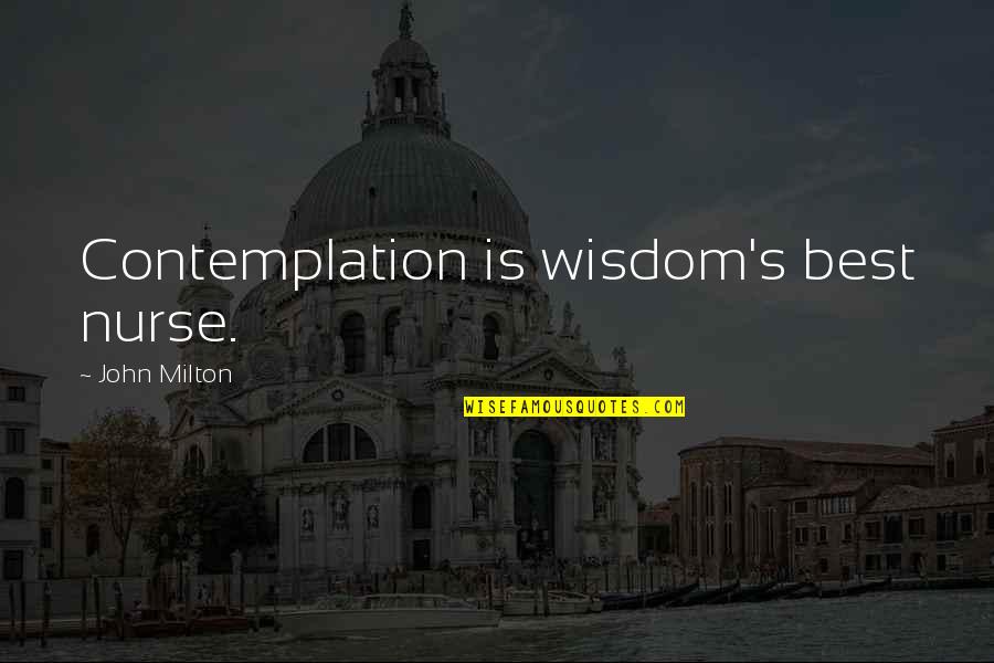 Meding Quotes By John Milton: Contemplation is wisdom's best nurse.