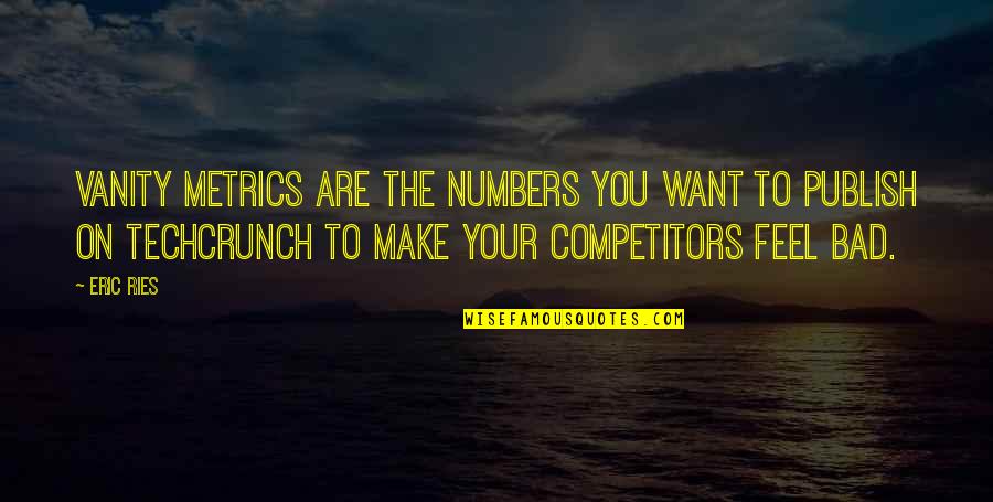 Medinger Obituary Quotes By Eric Ries: Vanity metrics are the numbers you want to Medinger Obituary Quotes By Eric Ries: Vanity metrics are the numbers you want to