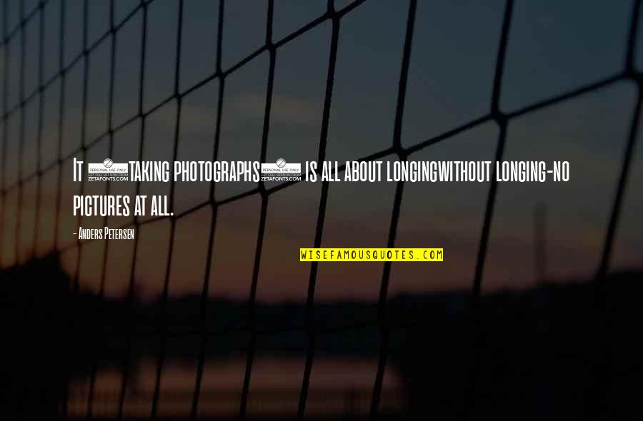 Medio Ambiente Animado Quotes By Anders Petersen: It (taking photographs) is all about longingwithout longing-no