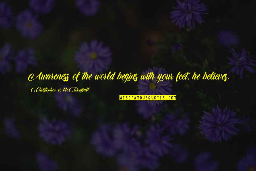 Medio Ambiente Para Quotes By Christopher McDougall: Awareness of the world begins with your feet, Medio Ambiente Para Quotes By Christopher McDougall: Awareness of the world begins with your feet,