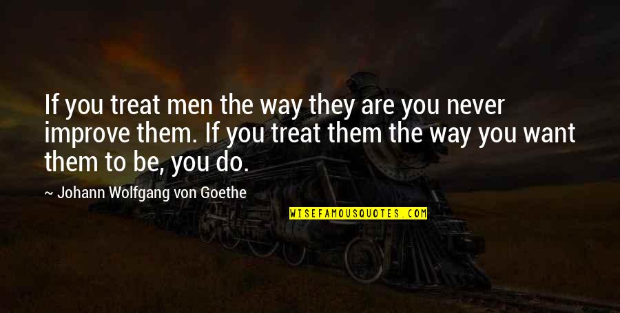 Medio Ambiente Para Quotes By Johann Wolfgang Von Goethe: If you treat men the way they are Medio Ambiente Para Quotes By Johann Wolfgang Von Goethe: If you treat men the way they are